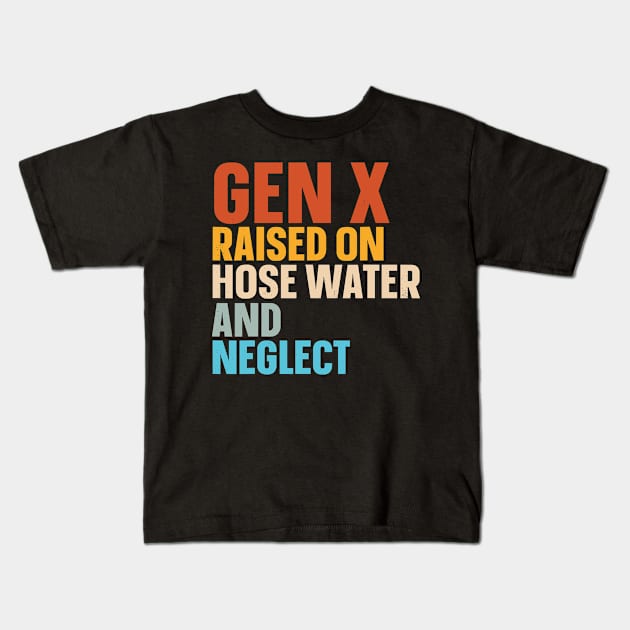 Gen X Raised On Hose Water And Neglect Kids T-Shirt by Angelavasquez